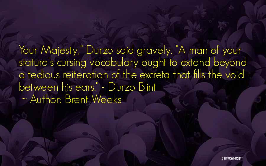Brent Weeks Quotes: Your Majesty, Durzo Said Gravely. A Man Of Your Stature's Cursing Vocabulary Ought To Extend Beyond A Tedious Reiteration Of