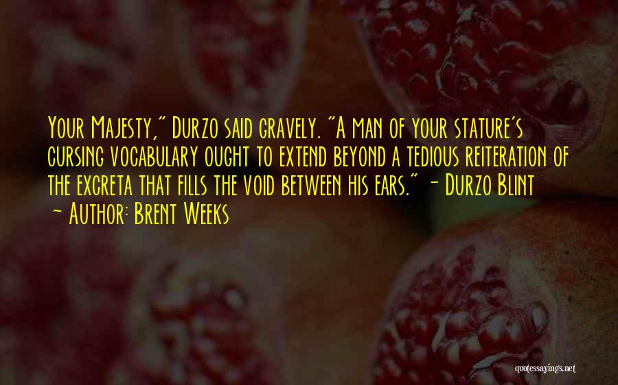 Brent Weeks Quotes: Your Majesty, Durzo Said Gravely. A Man Of Your Stature's Cursing Vocabulary Ought To Extend Beyond A Tedious Reiteration Of