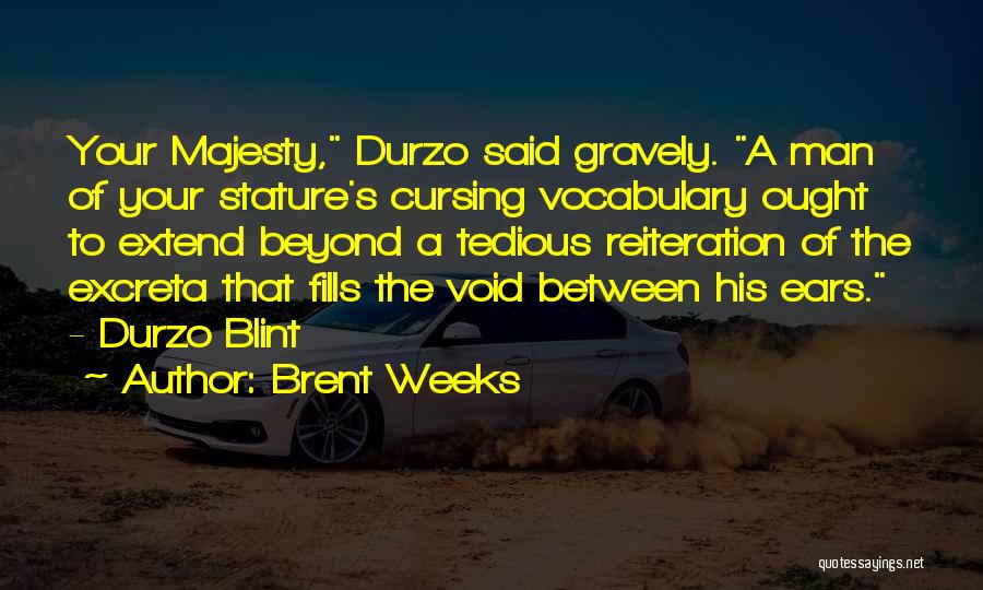 Brent Weeks Quotes: Your Majesty, Durzo Said Gravely. A Man Of Your Stature's Cursing Vocabulary Ought To Extend Beyond A Tedious Reiteration Of