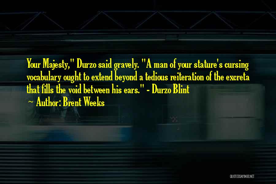 Brent Weeks Quotes: Your Majesty, Durzo Said Gravely. A Man Of Your Stature's Cursing Vocabulary Ought To Extend Beyond A Tedious Reiteration Of
