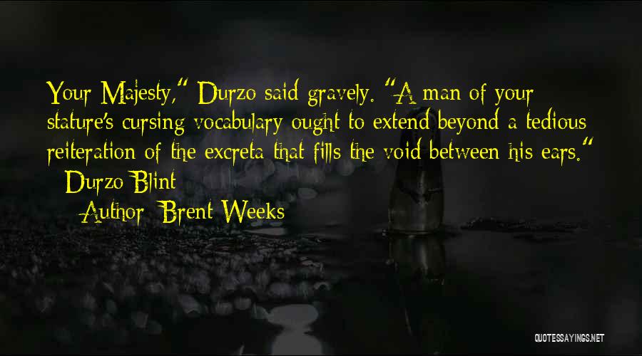 Brent Weeks Quotes: Your Majesty, Durzo Said Gravely. A Man Of Your Stature's Cursing Vocabulary Ought To Extend Beyond A Tedious Reiteration Of