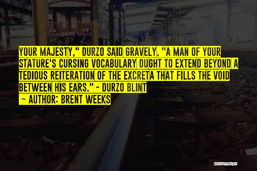 Brent Weeks Quotes: Your Majesty, Durzo Said Gravely. A Man Of Your Stature's Cursing Vocabulary Ought To Extend Beyond A Tedious Reiteration Of