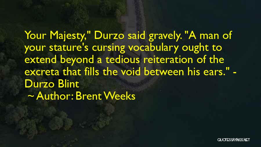 Brent Weeks Quotes: Your Majesty, Durzo Said Gravely. A Man Of Your Stature's Cursing Vocabulary Ought To Extend Beyond A Tedious Reiteration Of