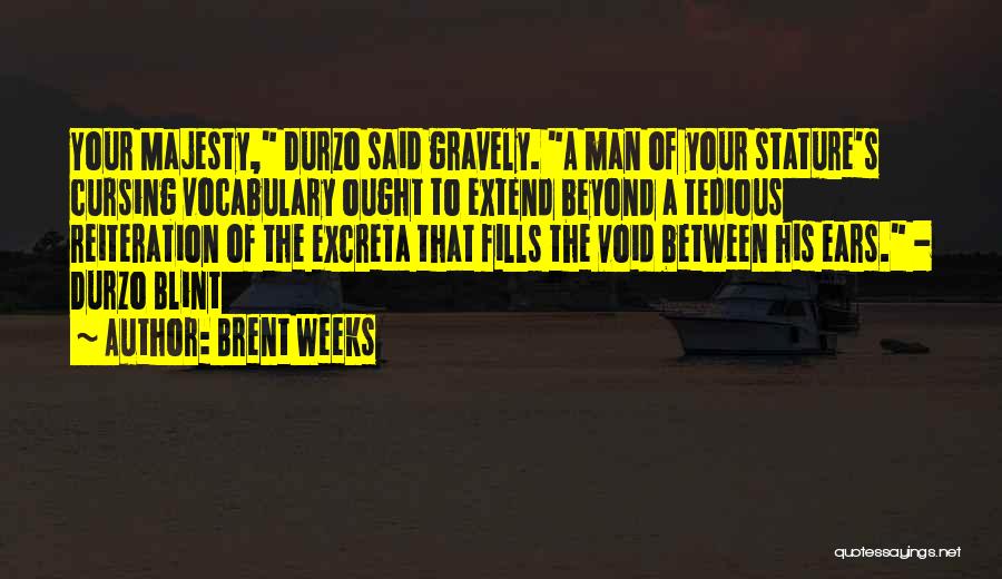 Brent Weeks Quotes: Your Majesty, Durzo Said Gravely. A Man Of Your Stature's Cursing Vocabulary Ought To Extend Beyond A Tedious Reiteration Of