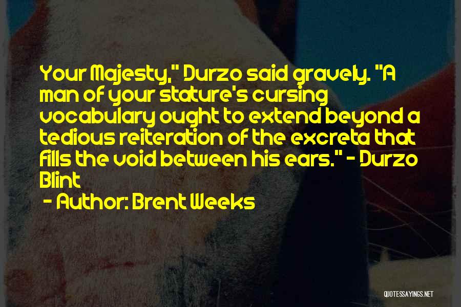 Brent Weeks Quotes: Your Majesty, Durzo Said Gravely. A Man Of Your Stature's Cursing Vocabulary Ought To Extend Beyond A Tedious Reiteration Of