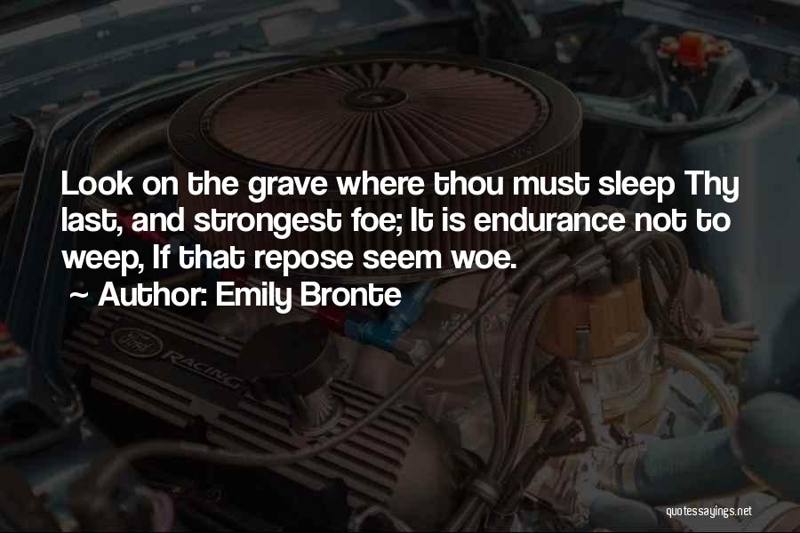Emily Bronte Quotes: Look On The Grave Where Thou Must Sleep Thy Last, And Strongest Foe; It Is Endurance Not To Weep, If