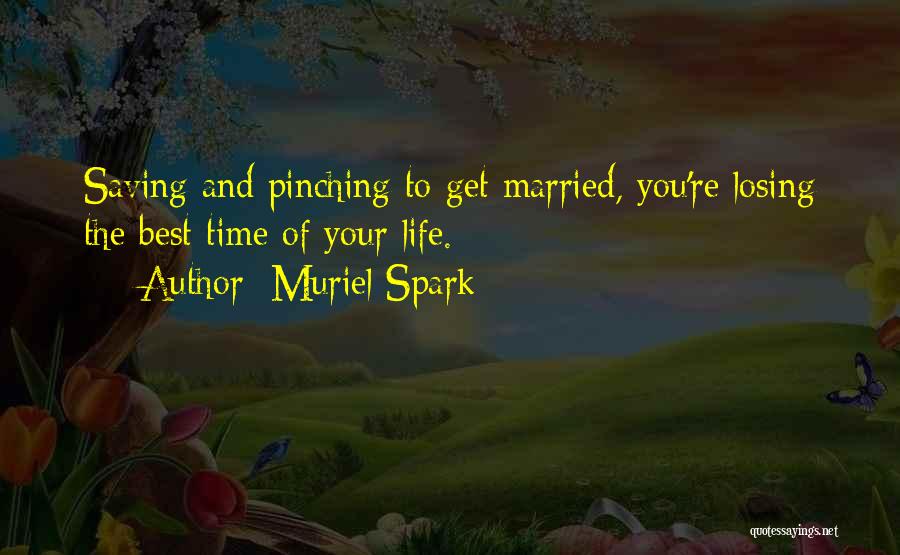 Muriel Spark Quotes: Saving And Pinching To Get Married, You're Losing The Best Time Of Your Life.