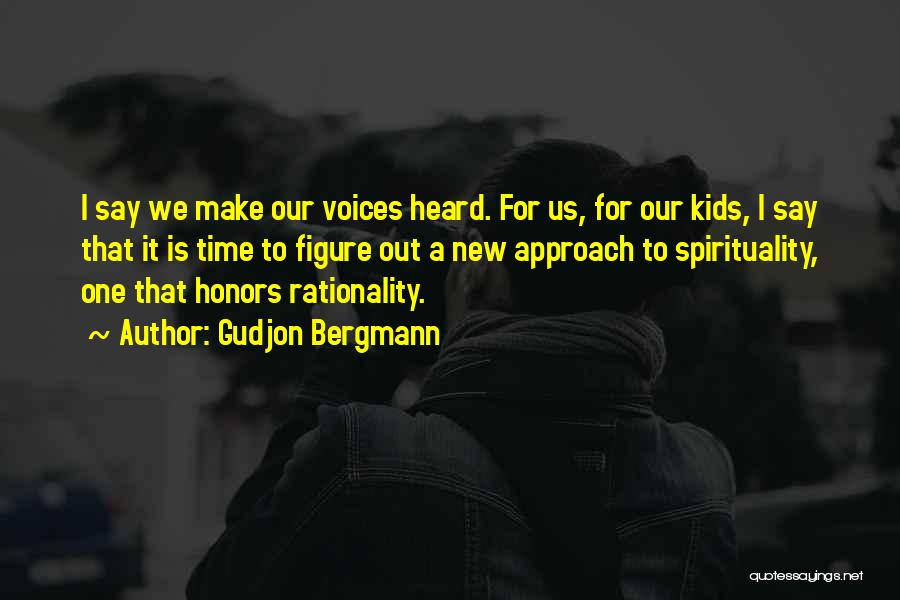 Gudjon Bergmann Quotes: I Say We Make Our Voices Heard. For Us, For Our Kids, I Say That It Is Time To Figure