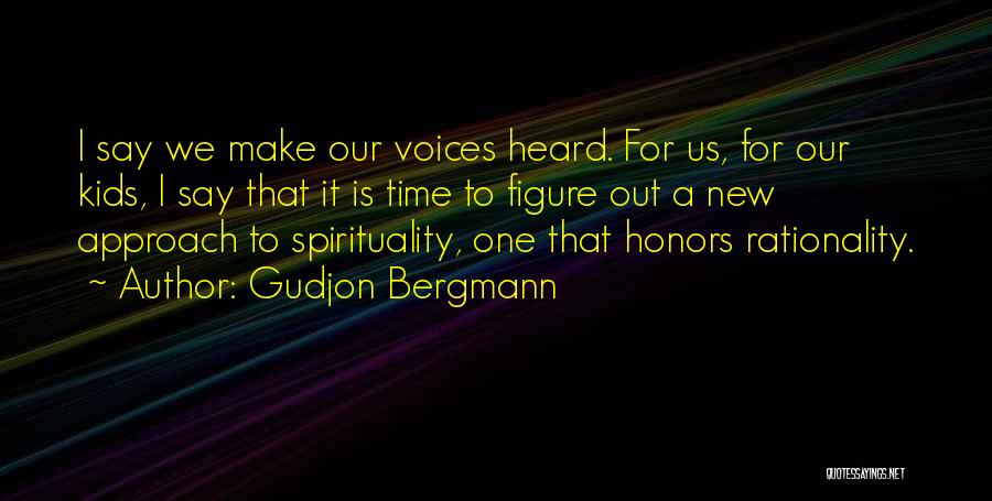 Gudjon Bergmann Quotes: I Say We Make Our Voices Heard. For Us, For Our Kids, I Say That It Is Time To Figure