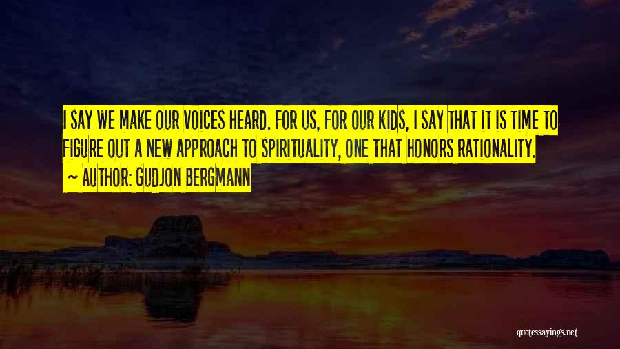 Gudjon Bergmann Quotes: I Say We Make Our Voices Heard. For Us, For Our Kids, I Say That It Is Time To Figure