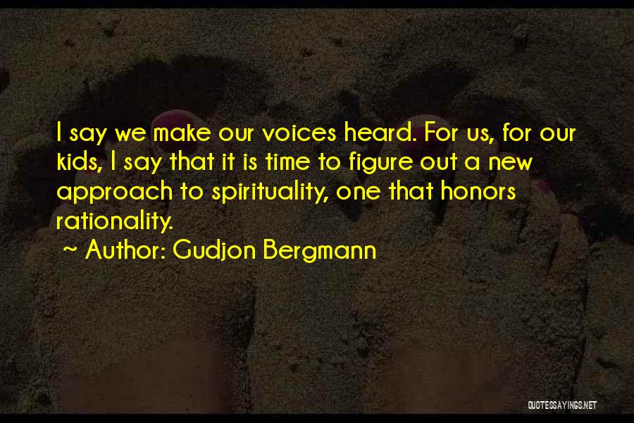 Gudjon Bergmann Quotes: I Say We Make Our Voices Heard. For Us, For Our Kids, I Say That It Is Time To Figure