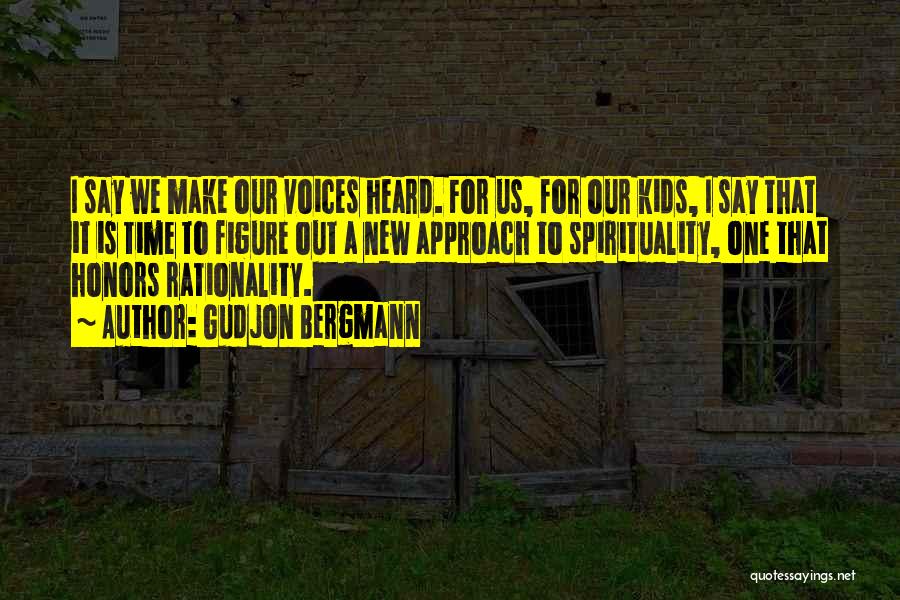 Gudjon Bergmann Quotes: I Say We Make Our Voices Heard. For Us, For Our Kids, I Say That It Is Time To Figure