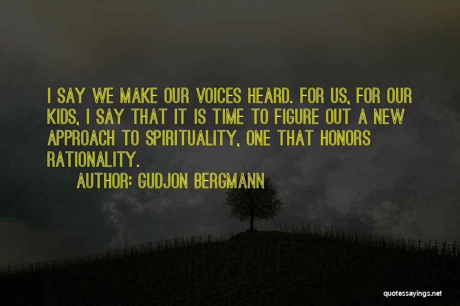 Gudjon Bergmann Quotes: I Say We Make Our Voices Heard. For Us, For Our Kids, I Say That It Is Time To Figure