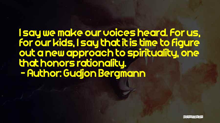Gudjon Bergmann Quotes: I Say We Make Our Voices Heard. For Us, For Our Kids, I Say That It Is Time To Figure