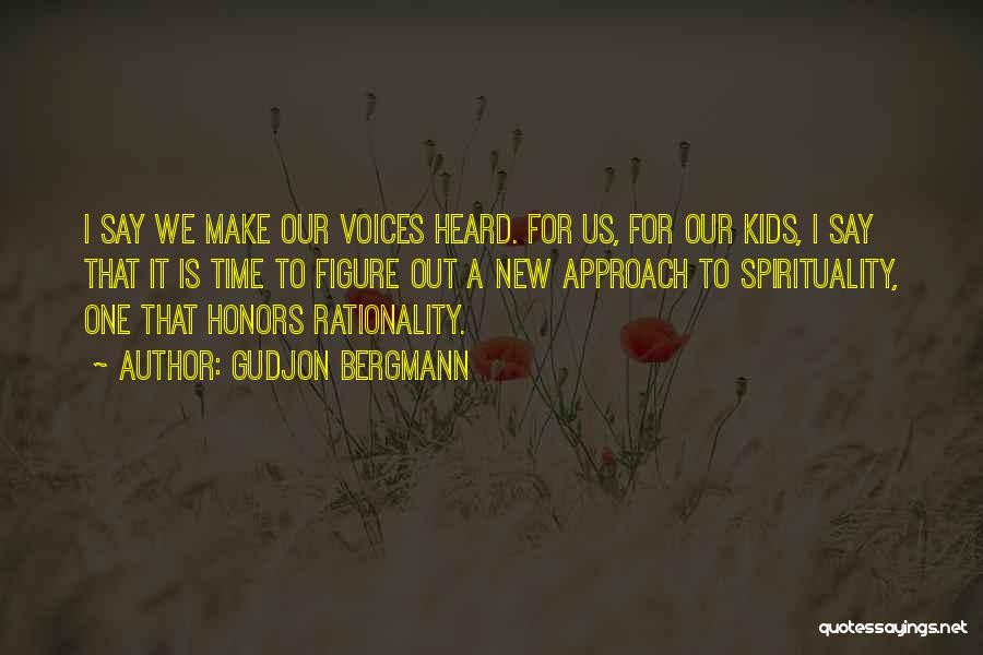 Gudjon Bergmann Quotes: I Say We Make Our Voices Heard. For Us, For Our Kids, I Say That It Is Time To Figure