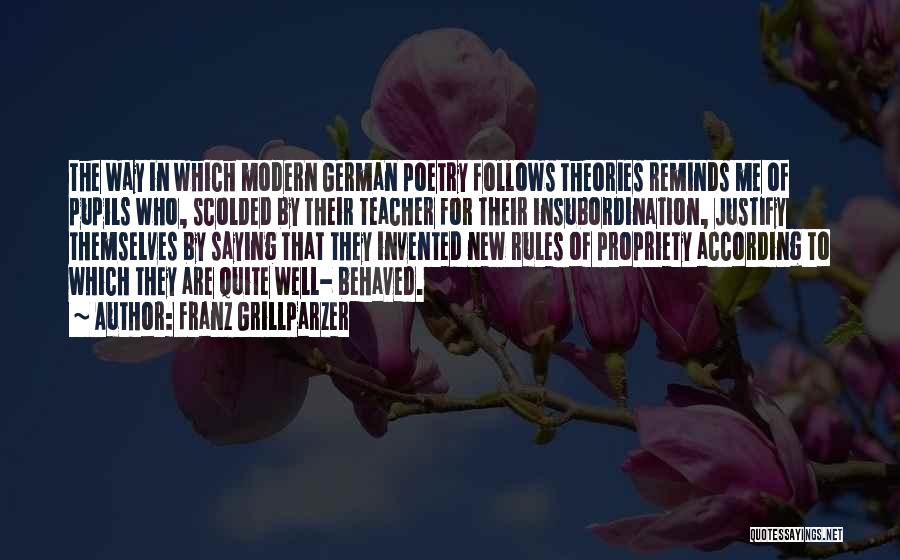 Franz Grillparzer Quotes: The Way In Which Modern German Poetry Follows Theories Reminds Me Of Pupils Who, Scolded By Their Teacher For Their