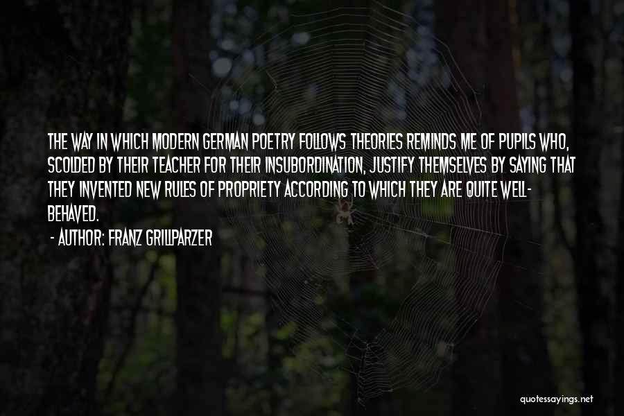 Franz Grillparzer Quotes: The Way In Which Modern German Poetry Follows Theories Reminds Me Of Pupils Who, Scolded By Their Teacher For Their