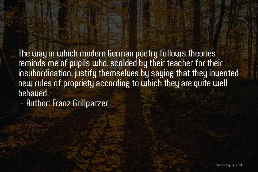 Franz Grillparzer Quotes: The Way In Which Modern German Poetry Follows Theories Reminds Me Of Pupils Who, Scolded By Their Teacher For Their