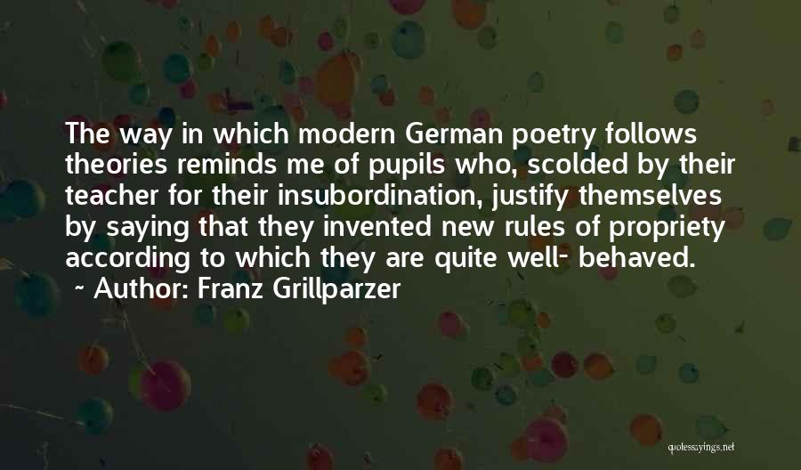 Franz Grillparzer Quotes: The Way In Which Modern German Poetry Follows Theories Reminds Me Of Pupils Who, Scolded By Their Teacher For Their