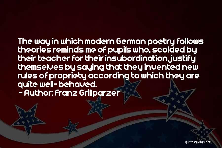 Franz Grillparzer Quotes: The Way In Which Modern German Poetry Follows Theories Reminds Me Of Pupils Who, Scolded By Their Teacher For Their