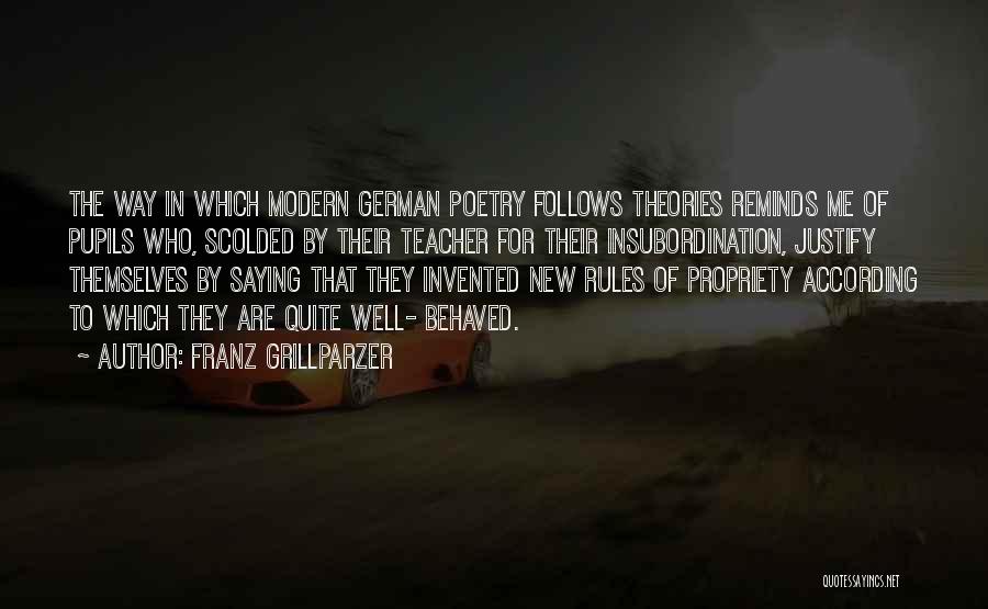 Franz Grillparzer Quotes: The Way In Which Modern German Poetry Follows Theories Reminds Me Of Pupils Who, Scolded By Their Teacher For Their