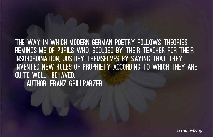 Franz Grillparzer Quotes: The Way In Which Modern German Poetry Follows Theories Reminds Me Of Pupils Who, Scolded By Their Teacher For Their