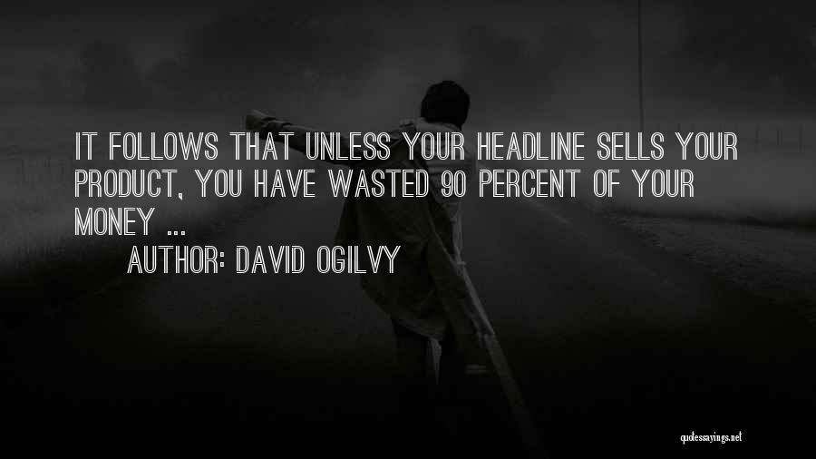 David Ogilvy Quotes: It Follows That Unless Your Headline Sells Your Product, You Have Wasted 90 Percent Of Your Money ...