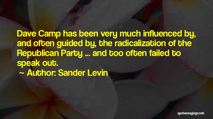 Sander Levin Quotes: Dave Camp Has Been Very Much Influenced By, And Often Guided By, The Radicalization Of The Republican Party ... And