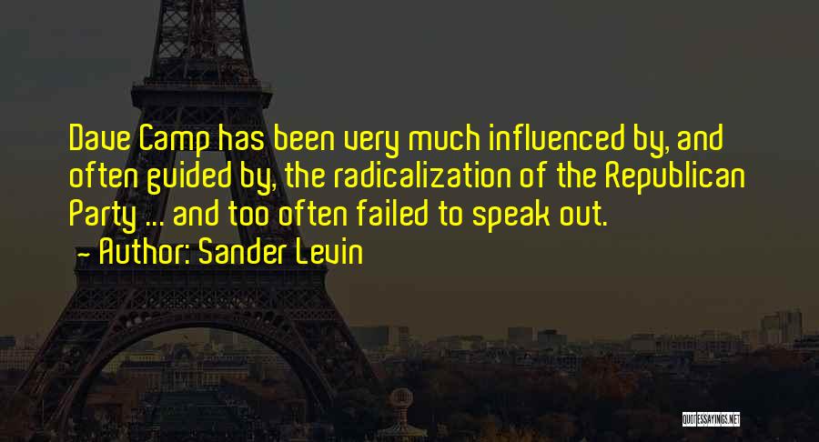 Sander Levin Quotes: Dave Camp Has Been Very Much Influenced By, And Often Guided By, The Radicalization Of The Republican Party ... And