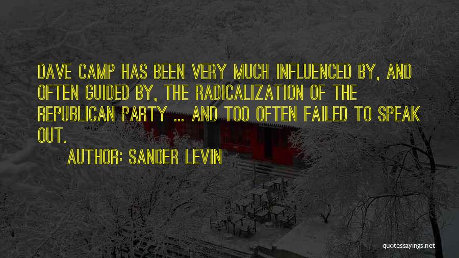 Sander Levin Quotes: Dave Camp Has Been Very Much Influenced By, And Often Guided By, The Radicalization Of The Republican Party ... And