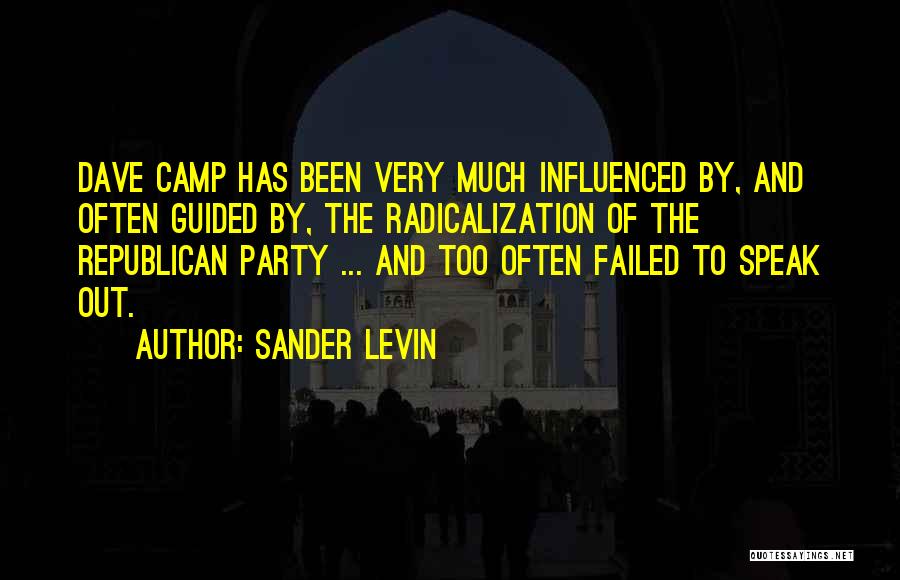 Sander Levin Quotes: Dave Camp Has Been Very Much Influenced By, And Often Guided By, The Radicalization Of The Republican Party ... And