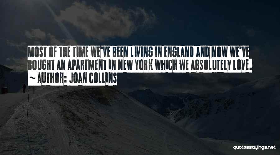 Joan Collins Quotes: Most Of The Time We've Been Living In England And Now We've Bought An Apartment In New York Which We