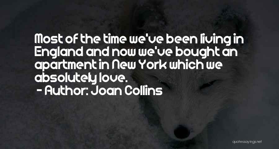 Joan Collins Quotes: Most Of The Time We've Been Living In England And Now We've Bought An Apartment In New York Which We