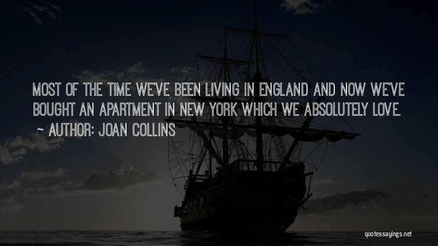 Joan Collins Quotes: Most Of The Time We've Been Living In England And Now We've Bought An Apartment In New York Which We