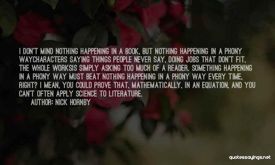 Nick Hornby Quotes: I Don't Mind Nothing Happening In A Book, But Nothing Happening In A Phony Waycharacters Saying Things People Never Say,