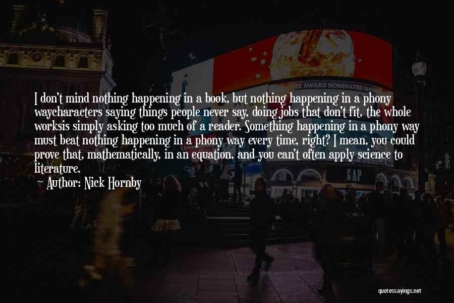 Nick Hornby Quotes: I Don't Mind Nothing Happening In A Book, But Nothing Happening In A Phony Waycharacters Saying Things People Never Say,