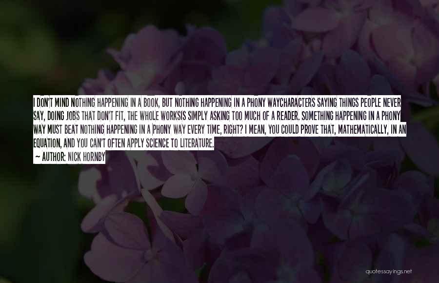 Nick Hornby Quotes: I Don't Mind Nothing Happening In A Book, But Nothing Happening In A Phony Waycharacters Saying Things People Never Say,