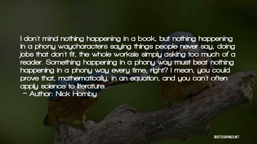 Nick Hornby Quotes: I Don't Mind Nothing Happening In A Book, But Nothing Happening In A Phony Waycharacters Saying Things People Never Say,