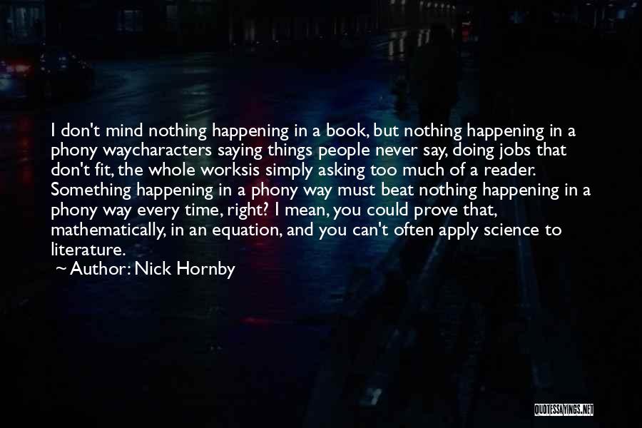 Nick Hornby Quotes: I Don't Mind Nothing Happening In A Book, But Nothing Happening In A Phony Waycharacters Saying Things People Never Say,