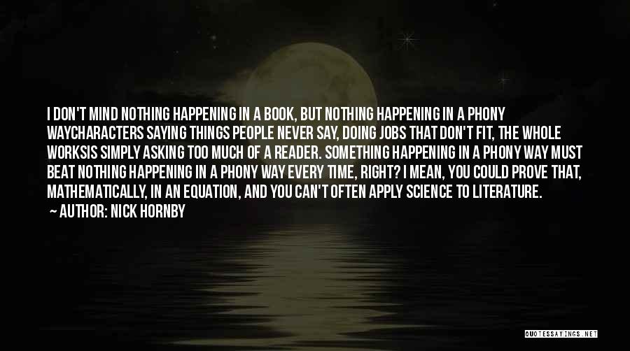 Nick Hornby Quotes: I Don't Mind Nothing Happening In A Book, But Nothing Happening In A Phony Waycharacters Saying Things People Never Say,