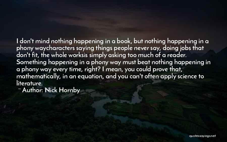 Nick Hornby Quotes: I Don't Mind Nothing Happening In A Book, But Nothing Happening In A Phony Waycharacters Saying Things People Never Say,