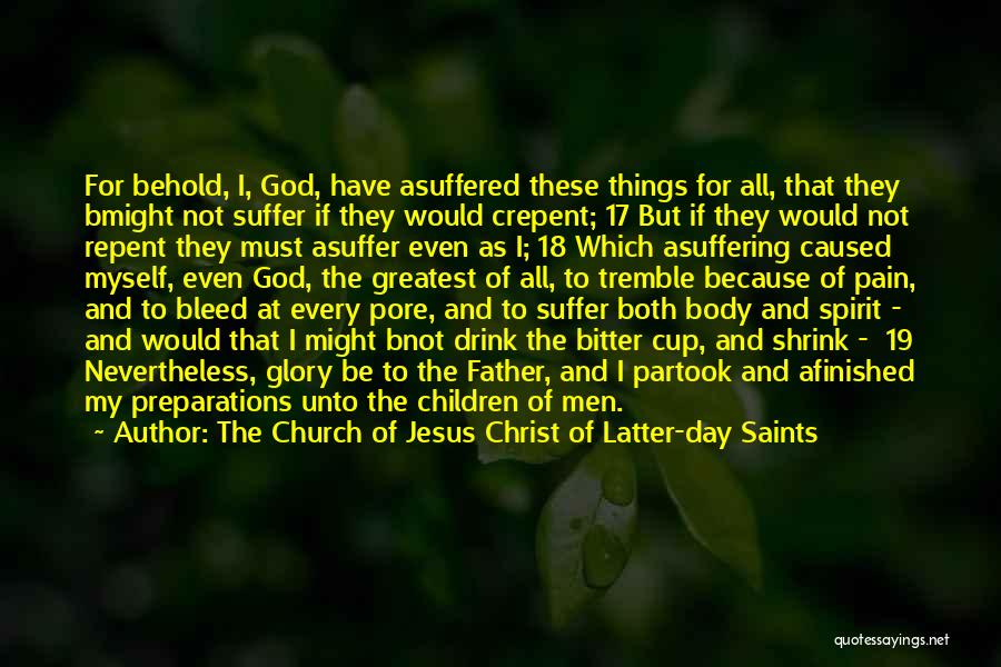 The Church Of Jesus Christ Of Latter-day Saints Quotes: For Behold, I, God, Have Asuffered These Things For All, That They Bmight Not Suffer If They Would Crepent; 17