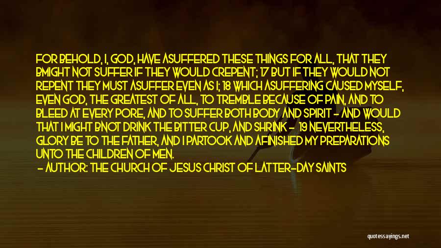 The Church Of Jesus Christ Of Latter-day Saints Quotes: For Behold, I, God, Have Asuffered These Things For All, That They Bmight Not Suffer If They Would Crepent; 17