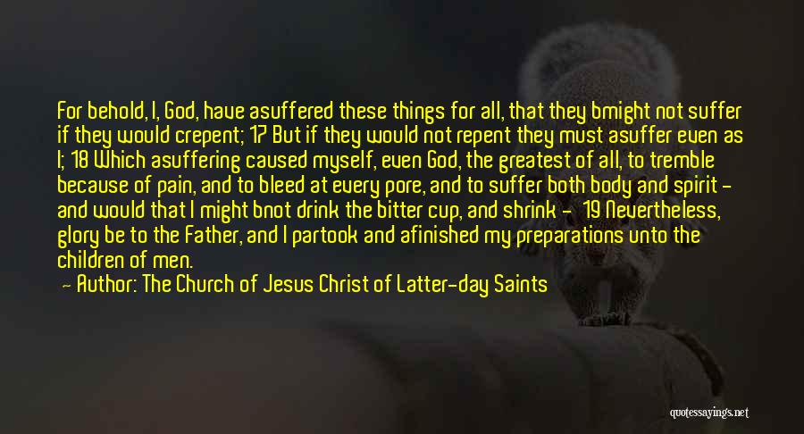 The Church Of Jesus Christ Of Latter-day Saints Quotes: For Behold, I, God, Have Asuffered These Things For All, That They Bmight Not Suffer If They Would Crepent; 17