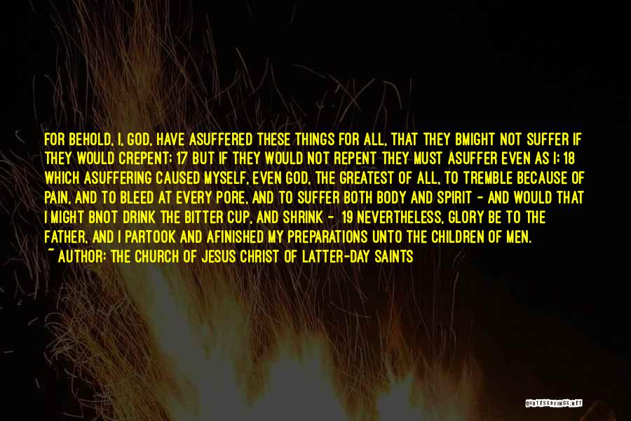 The Church Of Jesus Christ Of Latter-day Saints Quotes: For Behold, I, God, Have Asuffered These Things For All, That They Bmight Not Suffer If They Would Crepent; 17