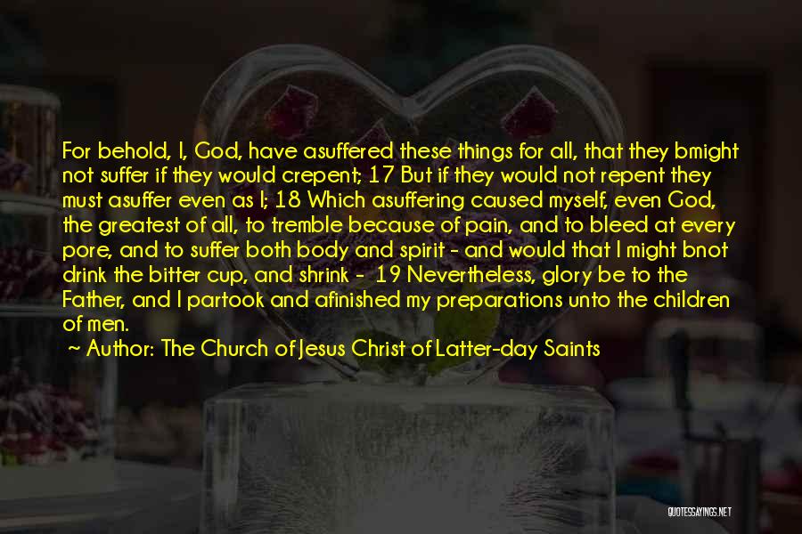 The Church Of Jesus Christ Of Latter-day Saints Quotes: For Behold, I, God, Have Asuffered These Things For All, That They Bmight Not Suffer If They Would Crepent; 17