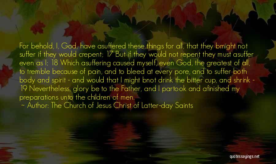 The Church Of Jesus Christ Of Latter-day Saints Quotes: For Behold, I, God, Have Asuffered These Things For All, That They Bmight Not Suffer If They Would Crepent; 17