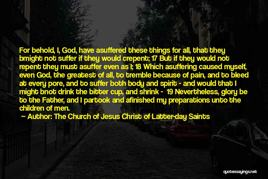 The Church Of Jesus Christ Of Latter-day Saints Quotes: For Behold, I, God, Have Asuffered These Things For All, That They Bmight Not Suffer If They Would Crepent; 17