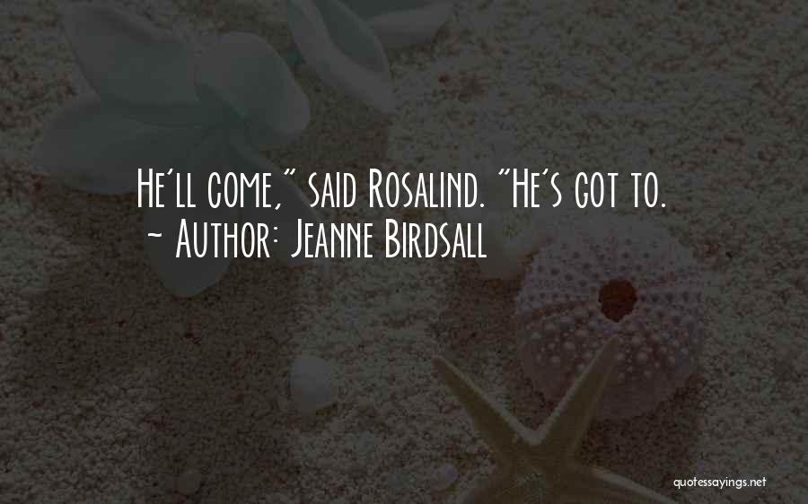 Jeanne Birdsall Quotes: He'll Come, Said Rosalind. He's Got To.