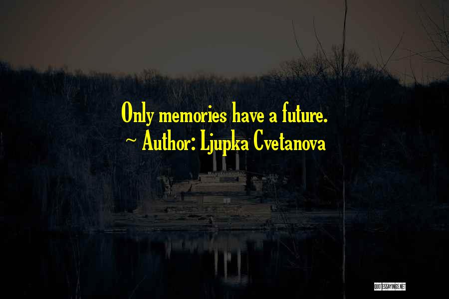 Ljupka Cvetanova Quotes: Only Memories Have A Future.